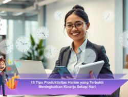 10 Tips Produktivitas Harian yang Terbukti Meningkatkan Kinerja Setiap Hari