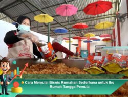 Cara Memulai Bisnis Rumahan Sederhana untuk Ibu Rumah Tangga Pemula