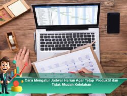 Cara Mengatur Jadwal Harian Agar Tetap Produktif dan Tidak Mudah Kelelahan