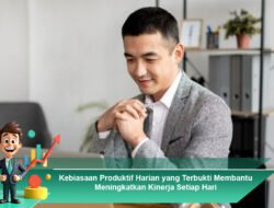 Kebiasaan Produktif Harian yang Terbukti Membantu Meningkatkan Kinerja Setiap Hari