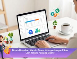 Bisnis Rumahan Mandiri Tanpa Ketergantungan Pihak Lain Jangka Panjang Online