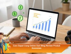 Cara Dapat Uang Online dari Blog Review Produk Secara Konsisten