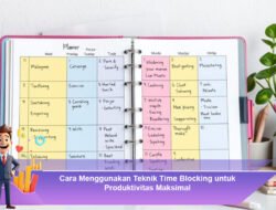 Cara Menggunakan Teknik Time Blocking untuk Produktivitas Maksimal