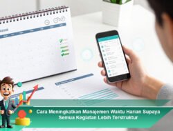 Cara Meningkatkan Manajemen Waktu Harian Supaya Semua Kegiatan Lebih Terstruktur