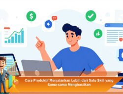 Cara Produktif Menjalankan Lebih dari Satu Skill yang Sama-sama Menghasilkan