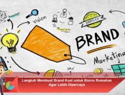 Langkah Membuat Brand Kuat untuk Bisnis Rumahan Agar Lebih Dipercaya