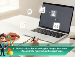 Produktivitas Harian Meningkat Dengan Kebiasaan Mencatat Ide Penting Saat Bekerja Fokus