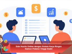 Side Hustle Online dengan Sistem Kerja Ringan Namun Potensi Tinggi Stabil