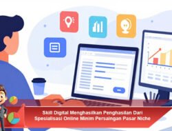 Skill Digital Menghasilkan Penghasilan Dari Spesialisasi Online Minim Persaingan Pasar Niche