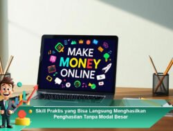 Skill Praktis yang Bisa Langsung Menghasilkan Penghasilan Tanpa Modal Besar