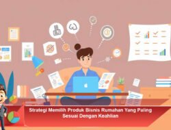 Strategi Memilih Produk Bisnis Rumahan yang Paling Sesuai dengan Keahlian