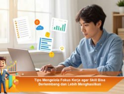 Tips Mengelola Fokus Kerja agar Skill Bisa Berkembang dan Lebih Menghasilkan