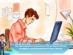 Tips Meningkatkan Konsentrasi Harian Meski Banyak Gangguan yang Menghambat Fokus Bekerja