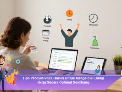 Tips Produktivitas Harian untuk Mengelola Energi Kerja Secara Optimal dan Seimbang