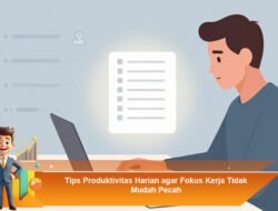 Tips Produktivitas Harian agar Fokus Kerja Tidak Mudah Pecah