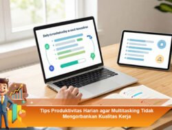 Tips Produktivitas Harian agar Multitasking Tidak Mengorbankan Kualitas Kerja