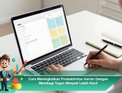 Cara Meningkatkan Produktivitas Harian Dengan Membagi Tugas Menjadi Lebih Kecil