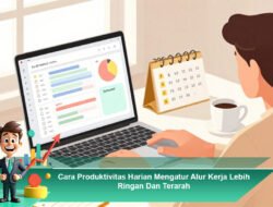 Cara Produktivitas Harian Mengatur Alur Kerja Lebih Ringan Dan Terarah