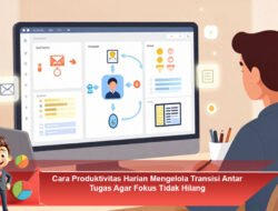 Cara Produktivitas Harian Mengelola Transisi Antar Tugas Agar Fokus Tidak Hilang