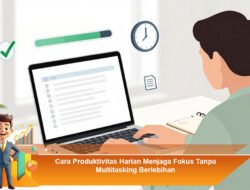 Cara Produktivitas Harian Menjaga Fokus Tanpa Multitasking Berlebihan