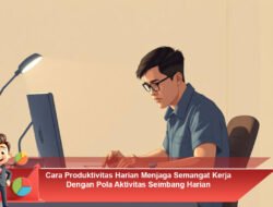 Cara Produktivitas Harian Menjaga Semangat Kerja Dengan Pola Aktivitas Seimbang Harian
