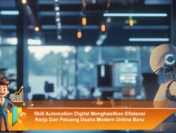 Skill Automation Digital Menghasilkan Efisiensi Kerja Dan Peluang Usaha Modern Online Baru