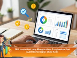 Skill Konsultasi yang Menghasilkan Penghasilan Dari Audit Bisnis Digital Skala Kecil