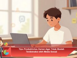 Tips Produktivitas Harian Agar Tidak Mudah Terdistraksi oleh Media Sosial